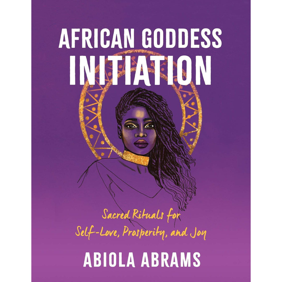AFRICAN GODDESS INITIATION: Sacred Rituals For Self-Love, Prosperity & Joy